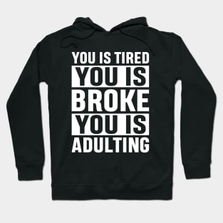 You Is Tired You Is Broke You Is Adulting Funny Adulting Sarcastic Gift Hoodie